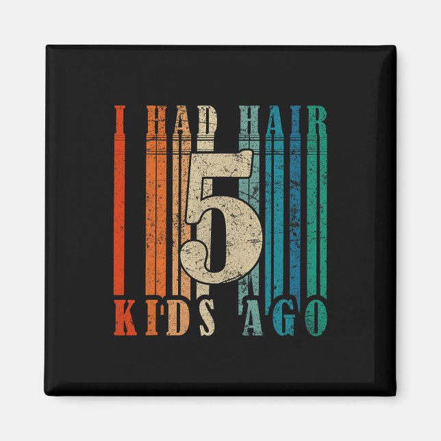 I Had Hair 5 Kids Ago - Funny Ld Dad  Magnet (Front)