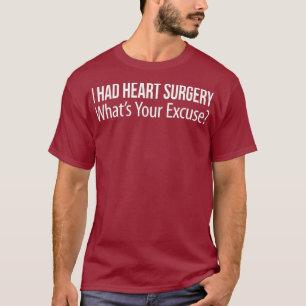 I Had Heart Surgery Whats Your Excuse T-Shirt