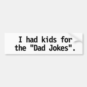 "I had kids for the Dad Jokes" Bumper Sticker