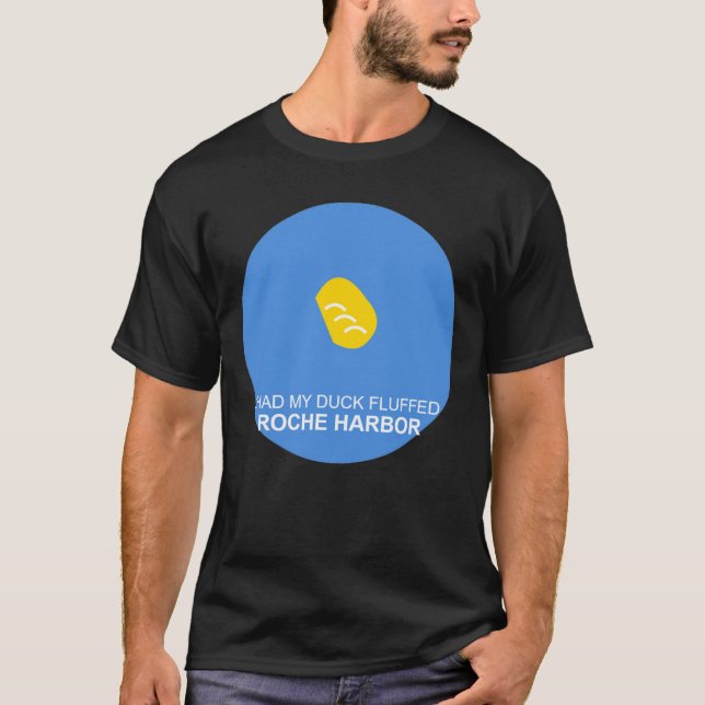 I Had My Duck Fluffed Roche Harbour Tee (Front)