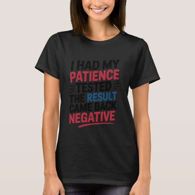 I Had My Patience Tested Funny Sarcastic Saying T-Shirt (Front)