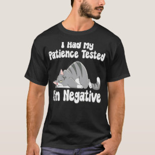 I Had My Patience Tested I'm Negative  Cat Sarcasm T-Shirt