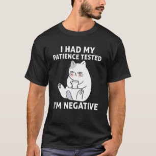 I Had My Patience Tested I'm Negative  Cat Sarcast T-Shirt