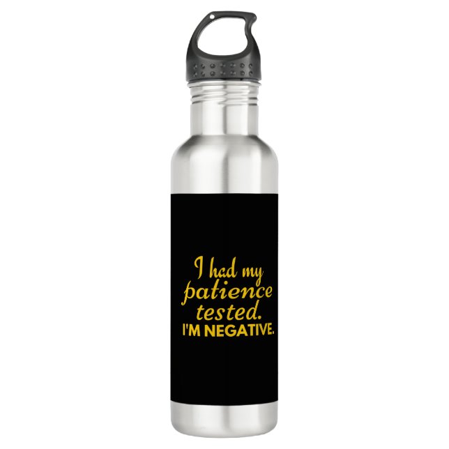 I had my patience tested. I'm negative funny 710 Ml Water Bottle (Front)