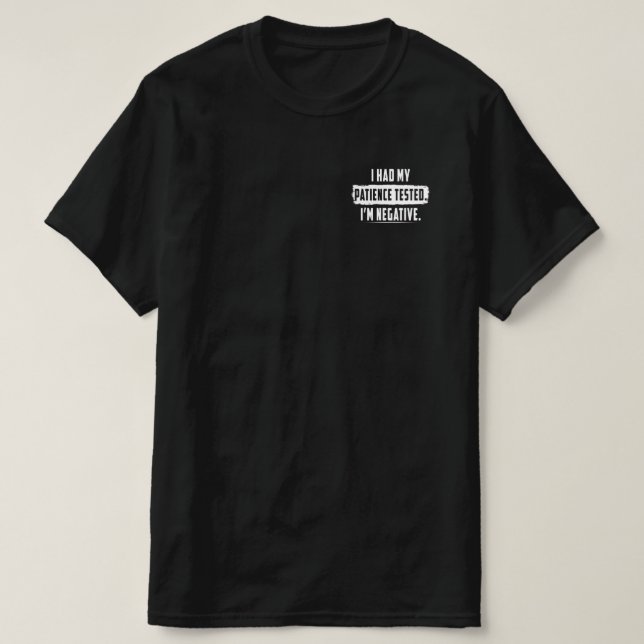 I Had My patience Tested. I'm Negative Funny T-Shirt (Design Front)