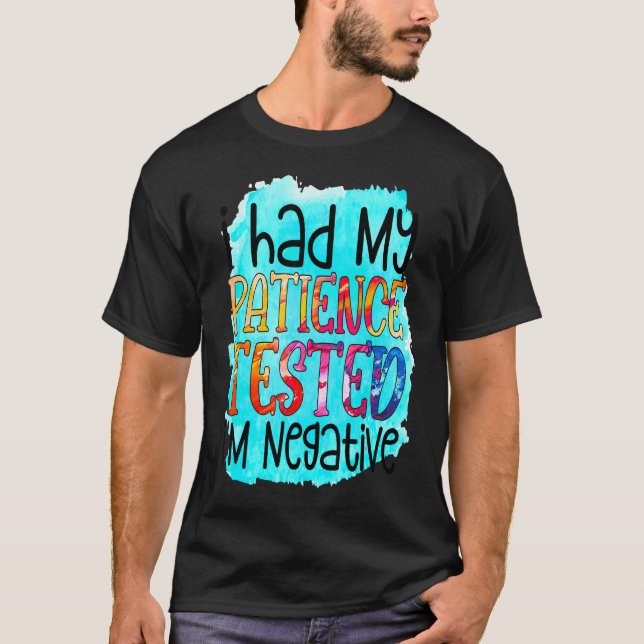 I Had My Patience Tested I'm Negative Sarcasm T-Shirt (Front)