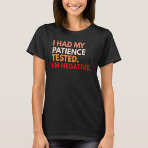 I Had My Patience Tested I'm Negative T-Shirt