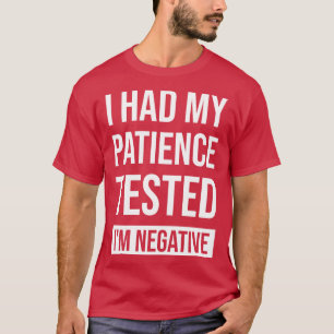 I Had My Patience Tested Im Negative T-Shirt