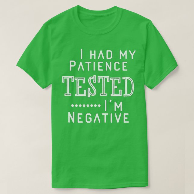 I Had My Patience Tested Im Negative  T-Shirt (Design Front)