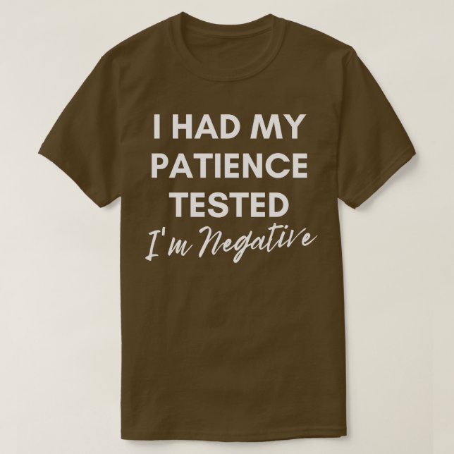 I Had My Patience Tested Im Negative T-Shirt (Design Front)