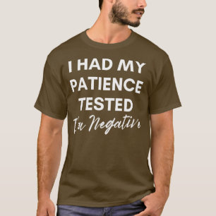 I Had My Patience Tested Im Negative T-Shirt