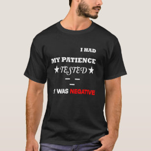 I Had My Patience Tested It Was Negative  1 T-Shirt