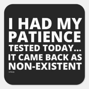 I HAD MY PATIENCE TESTED TODAY... funny sarcastic  Square Sticker