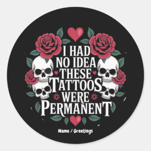 I Had No Idea These Tattoos Were Permanent Funny Classic Round Sticker