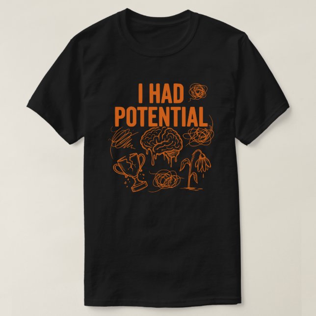  I Had Potential Funny Burnout Quote Dark Humour T-Shirt (Design Front)