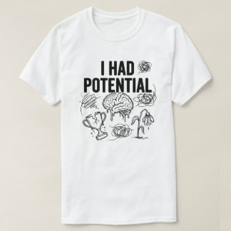 I Had Potential Funny Burnout Quote Relatable T-Shirt