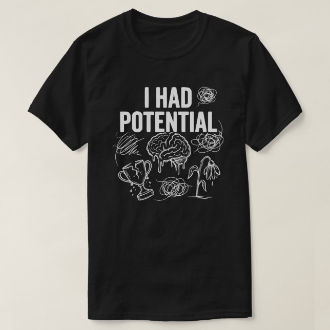 I Had Potential Funny Dark Humour T-Shirt (Design Front)