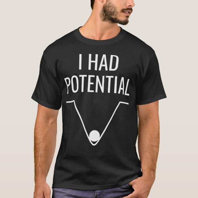 I Had Potential Funny Sarcastic Motivation T-Shirt (Front)