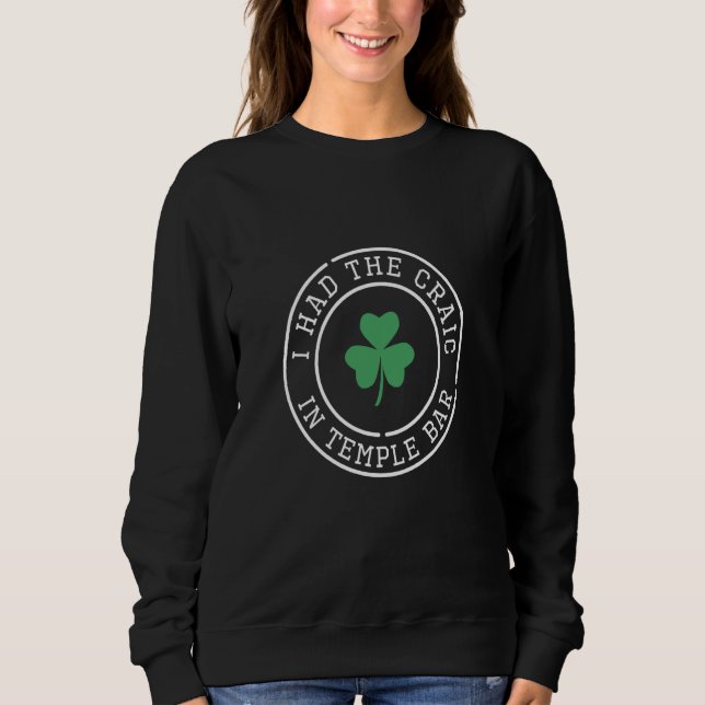 I Had The Craic in Temple Bar Dublin Ireland Sweatshirt (Front)