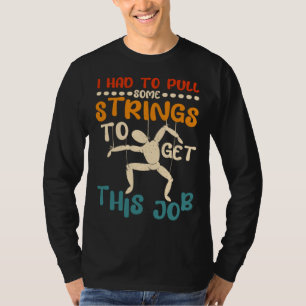 I Had To Pull Some Strings To Get This Job Puppetr T-Shirt