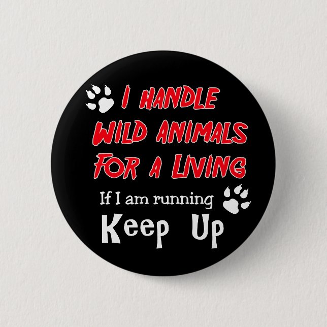 I Handle Wild Animals For A Living 6 Cm Round Badge (Front)