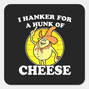 I Hanker  A Hunk Of Cheese Camiseta Square Sticker