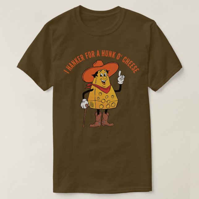 I hanker for a hunk o cheese T-Shirt (Design Front)