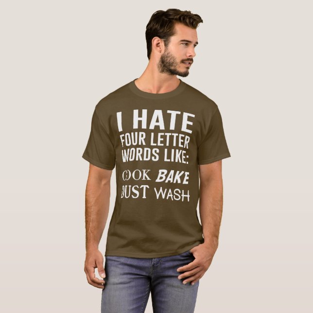 I Hate 4 Letter Words Like: Cook, Bake, Dust, Wash T-Shirt (Front Full)