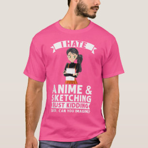I Hate Anime  Sketching Just Kidding God Anime T-Shirt