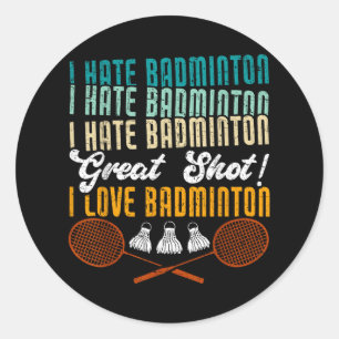 I Hate Badminton Great Shot! I Love Funny Badminto Classic Round Sticker