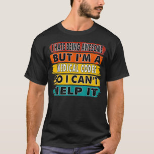 I Hate Being Awesome But Im A Medical Coder Retire T-Shirt