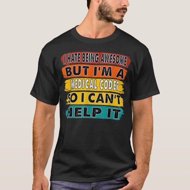 I Hate Being Awesome But Im A Medical Coder Retire T-Shirt (Front)