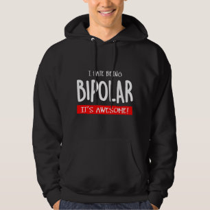 I hate being bipolar hoodie