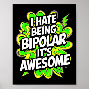 I Hate Being Bipolar It's Awesome Funny Quote Stic Poster