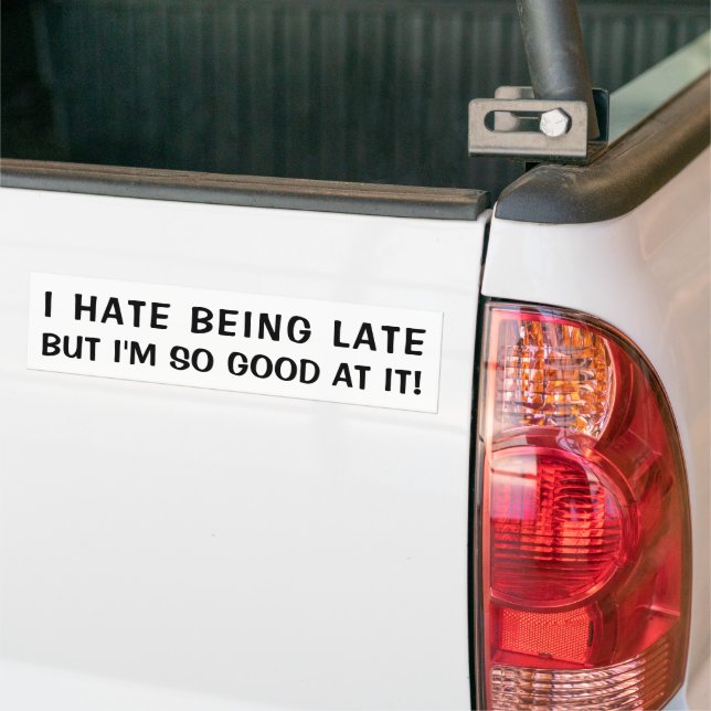 I Hate Being Late But Good At It Bumper Sticker (On Truck)