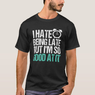 I Hate Being Late But I'm So Good At It  Friend Sa T-Shirt