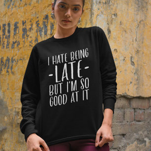I Hate Being Late Sweatshirt