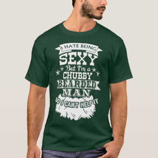 I Hate Being Sexy But Im A Chubby Bearded Man  Fun T-Shirt