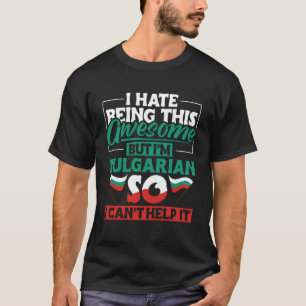I Hate Being This Awesome But i'm Bulgarian Roots T-Shirt