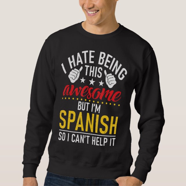 I Hate Being This Awesome But Im Spanish I Cant He Sweatshirt (Front)