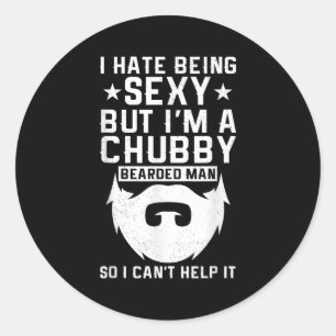 I Hate Being Y But I'm A Chubby Bearded Man I Cant Classic Round Sticker