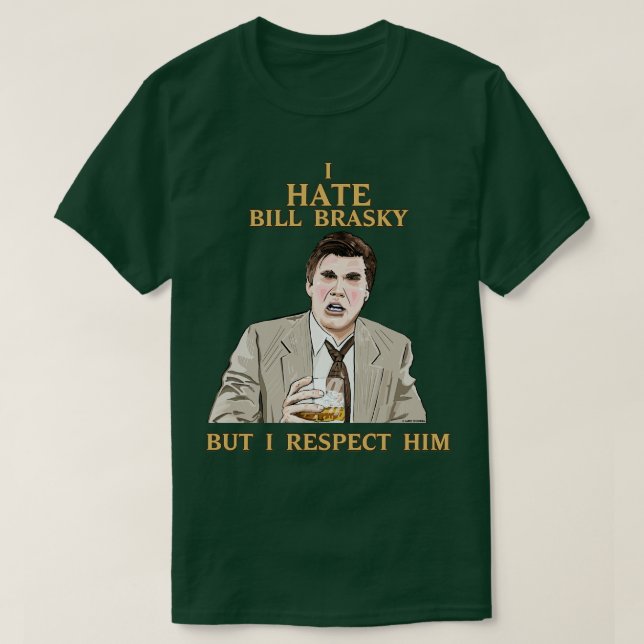 I Hate Bill Brasky But I Respect Him T-Shirt (Design Front)