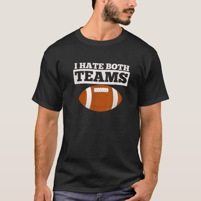 I Hate Both Teams Funny Football T-Shirt (Front)