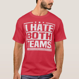I Hate Both Teams Funny Sports Both Teams Have Fun T-Shirt