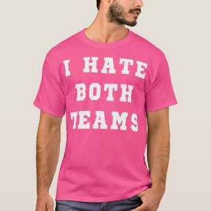 I Hate Both Teams I Sports Fan T-Shirt