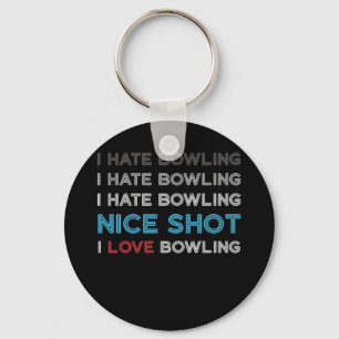 I Hate Bowling I Hate Nice Shot I Love Bowling Key Ring