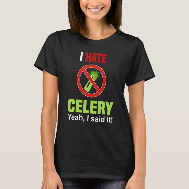 I Hate Celery     Don't Like Celery Anti Celery T-Shirt (Front)