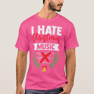I Hate Christmas Music Funny Xmas Music Sarcasm Mu T-Shirt