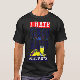 I Hate Cinco De Mayo Said No Juan Ever Cinco De Ma T-Shirt