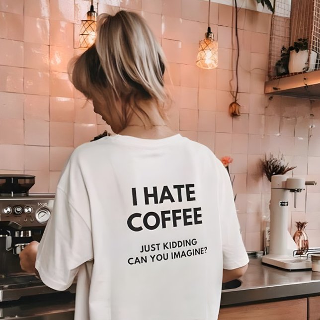 I Hate Coffee Just Kidding Can You Imagine T-Shirt (Creator Uploaded)